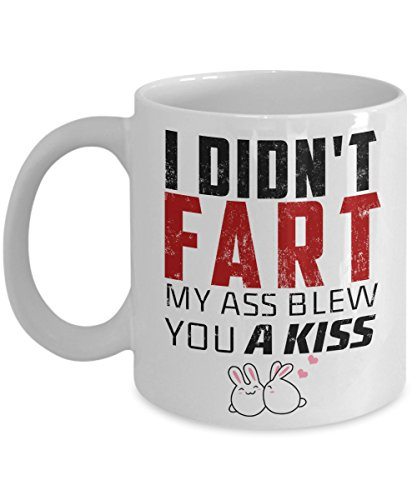New Best Funny T 11oz Coffee Mug I Didnt Fart My Ass Blew You A Kiss Perfect For